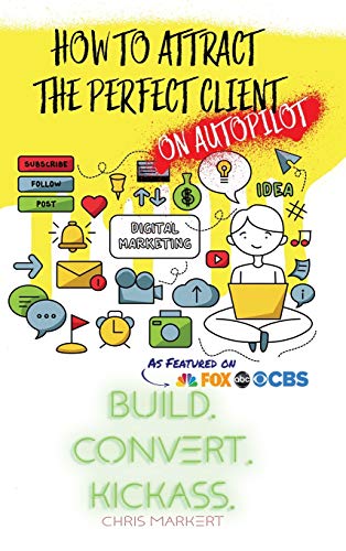 How To Attract The Perfect Client - On Autopilot [Hardcover]