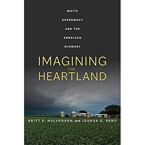 Imagining the Heartland White Supremacy and the American Midwest [Paperback]