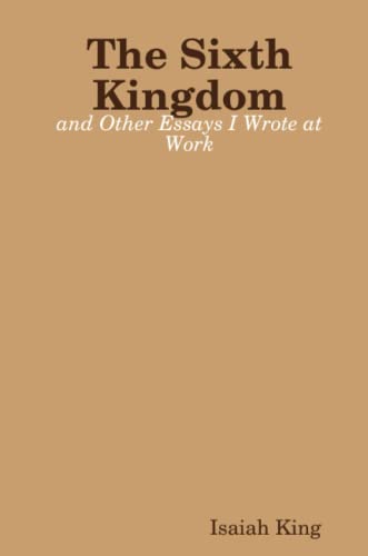 Sixth Kingdom and Other Essays I Wrote at Work [Paperback]