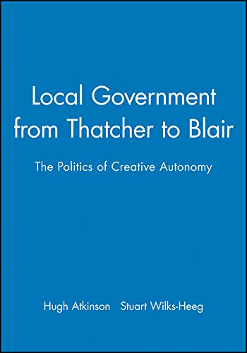 Local Government from Thatcher to Blair The Politics of Creative Autonomy [Hardcover]