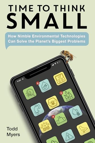 Time to Think Small How Nimble Environmental Technologies  Can Solve the Planet [Hardcover]