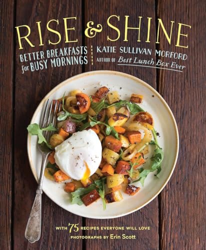 Rise and Shine Better Breakfasts for Busy Mornings [Hardcover]