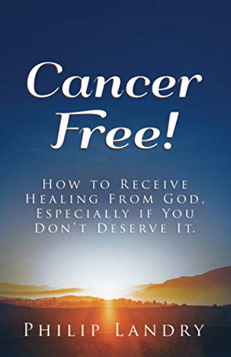 Cancer Free  How to Receive Healing from God, Especially If You Don't Deserve  [Paperback]