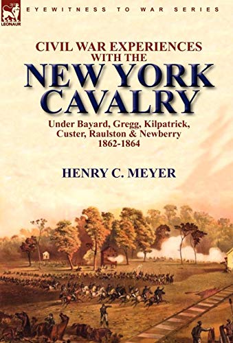 Civil War Experiences With The New York Cavalry Under Bayard, Gregg, Kilpatrick, [Hardcover]