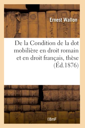 De la Condition de la Dot Mobiliere en Droit Romain et en Droit Francais, These  [Paperback]