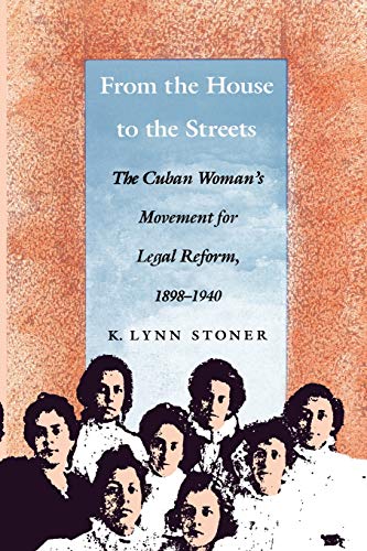 From the House to the Streets  The Cuban Woman's Movement for Legal Reform, 189 [Paperback]