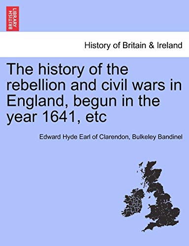 The History Of The Rebellion And Civil Wars In England, Begun In The Year 1641,  [Paperback]