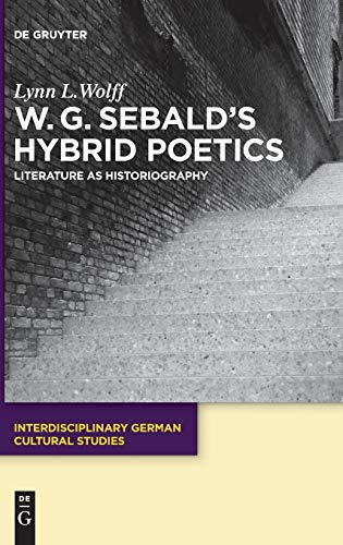 W. G. Sebald's Hybrid Poetics Literature As Historiography (interdisciplinary G [Hardcover]
