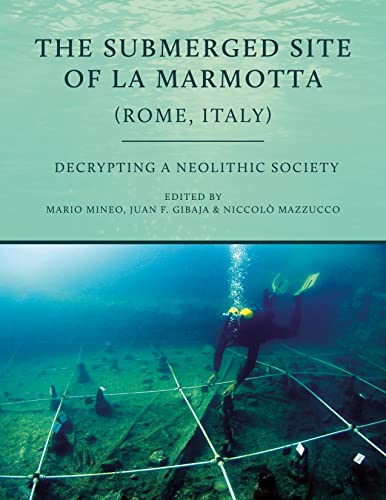 The Submerged Site of La Marmotta (Rome, Italy) Decrypting a Neolithic Society [Paperback]