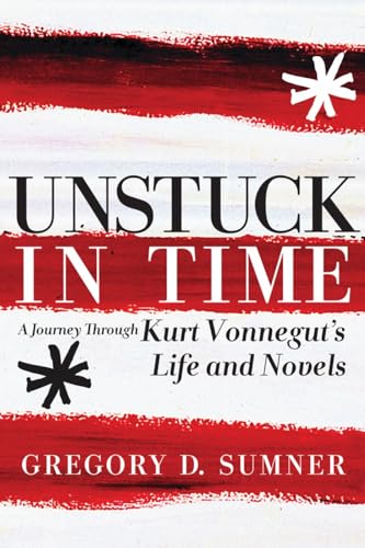 Unstuck in Time A Journey Through Kurt Vonnegut's Life and Novels [Paperback]