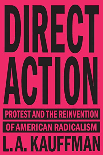 Direct Action Protest and the Reinvention of American Radicalism [Paperback]