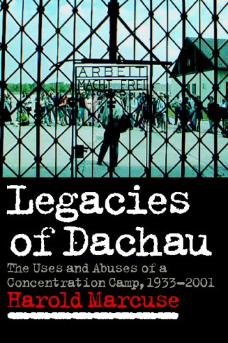 Legacies of Dachau The Uses and Abuses of a Concentration Camp, 19332001 [Paperback]