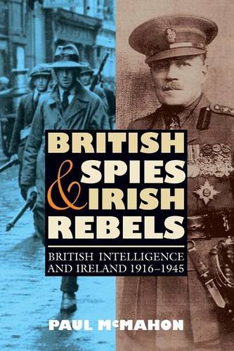 British Spies and Irish Rebels British Intelligence and Ireland, 1916-1945 [Paperback]