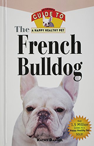 The French Bulldog An Owner's Guide to a Happy Healthy Pet [Hardcover]