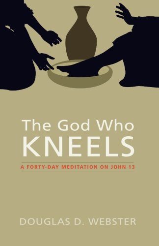 The God Who Kneels A Forty-Day Meditation On John 13 [Paperback]