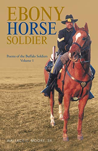 Ebony Horse Soldier  Poems of the Buffalo Soldiers Volume 1 [Paperback]