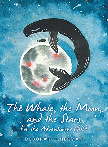 Whale, the Moon, and the Stars  For the Adventurous Child [Hardcover]