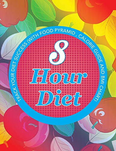 8 Hour Diet Track Your Diet Success (with Food Pyramid, Calorie Guide And Bmi C [Paperback]