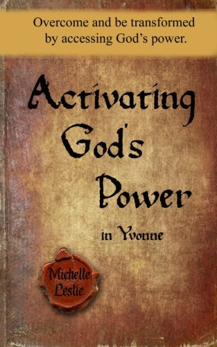 Activating God's Power In Yvonne Overcome And Be Transformed By Accessing God's [Paperback]