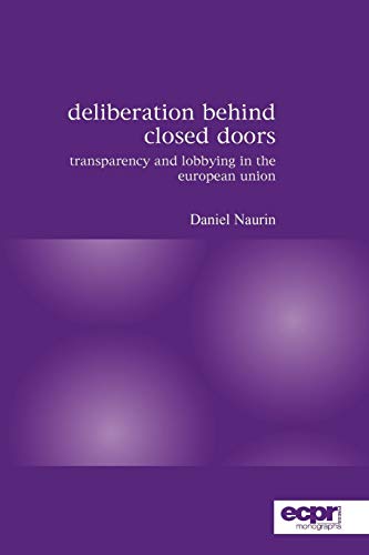 Deliberation Behind Closed Doors Transparency and Lobbying in the European Unio [Paperback]