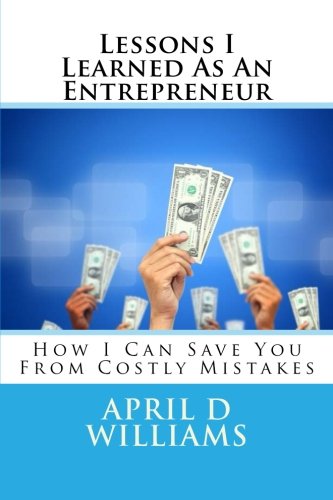 Lessons I Learned As An Entrepreneur How I Can Save You From Costly Mistakes (v [Paperback]