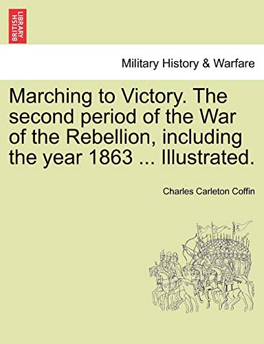 Marching To Victory. The Second Period Of The War Of The Rebellion, Including Th [Paperback]