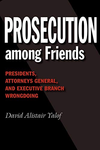 Prosecution Among Friends Presidents, Attorneys General, And Executive Branch W [Paperback]