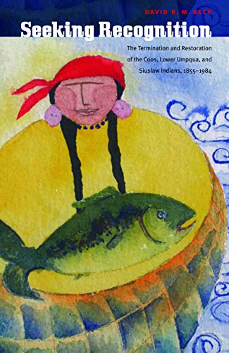 Seeking Recognition The Termination And Restoration Of The Coos, Lower Umpqua,  [Hardcover]