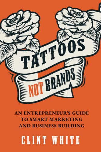 Tattoos, Not Brands An Entrepreneur&39s Guide To Smart Marketing and Business [Paperback]