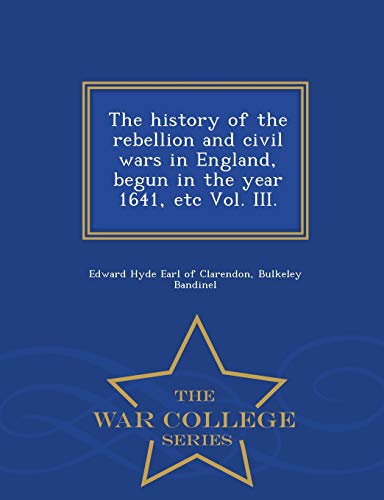 The History Of The Rebellion And Civil Wars In England, Begun In The Year 1641,  [Paperback]