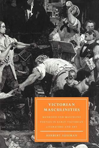 Victorian Masculinities Manhood and Masculine Poetics in Early Victorian Litera [Paperback]