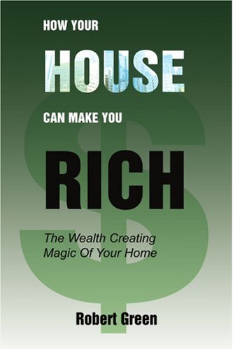 How Your House Can Make You Rich  The Wealth Creating Magic of Your Home [Paperback]