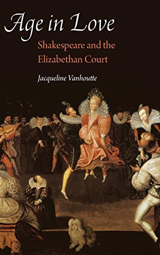 Age in Love  Shakespeare and the Elizabethan Court [Hardcover]