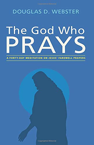 The God Who Prays A Forty-Day Meditation On Jesus' Farewell Prayers [Paperback]