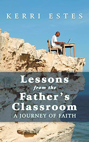 Lessons From The Father's Classroom A Journey Of Faith [Paperback]