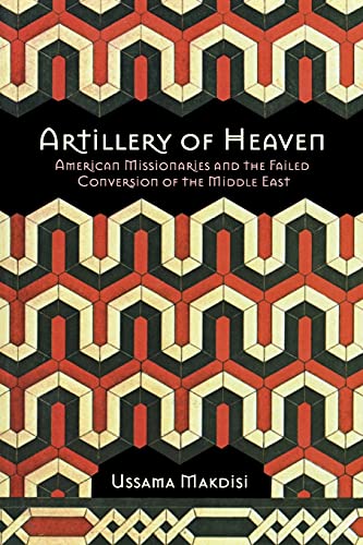 Artillery Of Heaven American Missionaries And The Failed Conversion Of The Midd [Paperback]