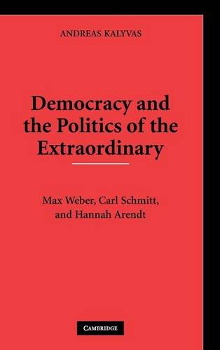Democracy and the Politics of the Extraordinary Max Weber, Carl Schmitt, and Ha [Hardcover]