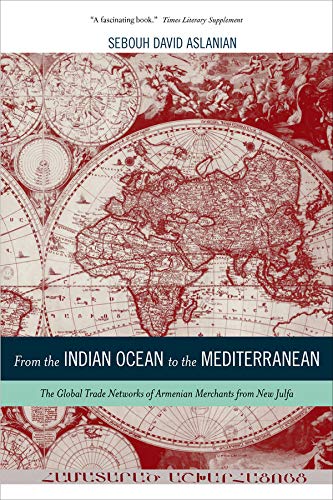 From the Indian Ocean to the Mediterranean The Global Trade Networks of Armenia [Paperback]