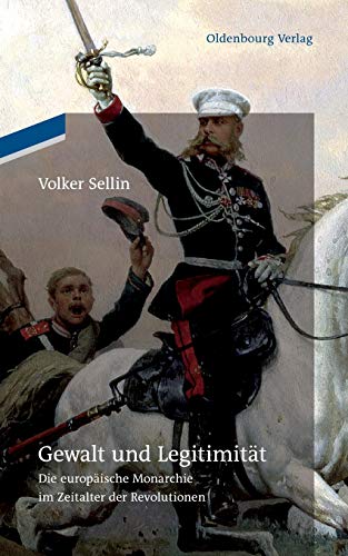 Gewalt Und Legitimitat Die Europaische Monarchie Im Zeitalter Der Revolutionen  [Paperback]