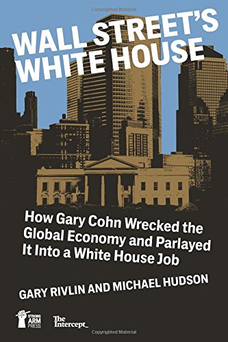 Wall Street's White House  How Gary Cohn Wrecked the Global Economy and Parlaye [Paperback]