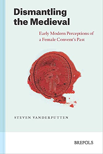 Dismantling the Medieval Early Modern Perceptions of a Female Convent's Past [Paperback]
