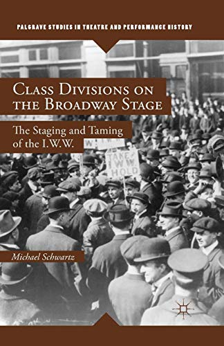 Class Divisions on the Broadway Stage The Staging and Taming of the I.W.W. [Paperback]
