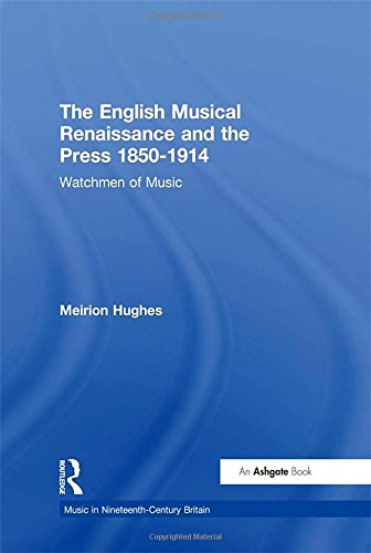 The English Musical Renaissance and the Press 1850-1914 Watchmen of Music [Hardcover]