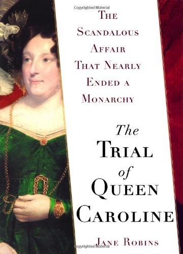 The Trial of Queen Caroline The Scandalous Affair that Nearly Ended a Monarchy [Hardcover]