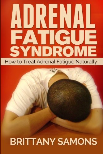 Adrenal Fatigue Syndrome How To Treat Adrenal Fatigue Naturally [Paperback]