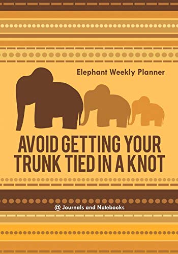 Avoid Getting Your Trunk Tied in a Knot  Elephant Weekly Planner [Paperback]