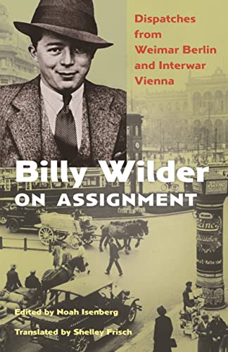 Billy Wilder on Assignment Dispatches from Weimar Berlin and Interwar Vienna [Paperback]