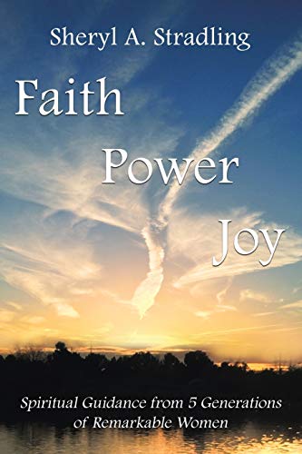 Faith. Power, Joy  Spiritual Guidance from 5 Generations of Remarkable Women [Paperback]