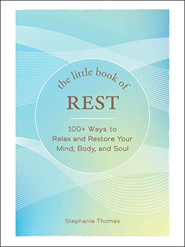 The Little Book of Rest 100+ Ways to Relax and Restore Your Mind, Body, and Sou [Hardcover]