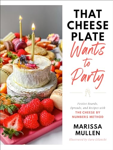 That Cheese Plate Wants to Party Festive Boards, Spreads, and Recipes with the  [Hardcover]